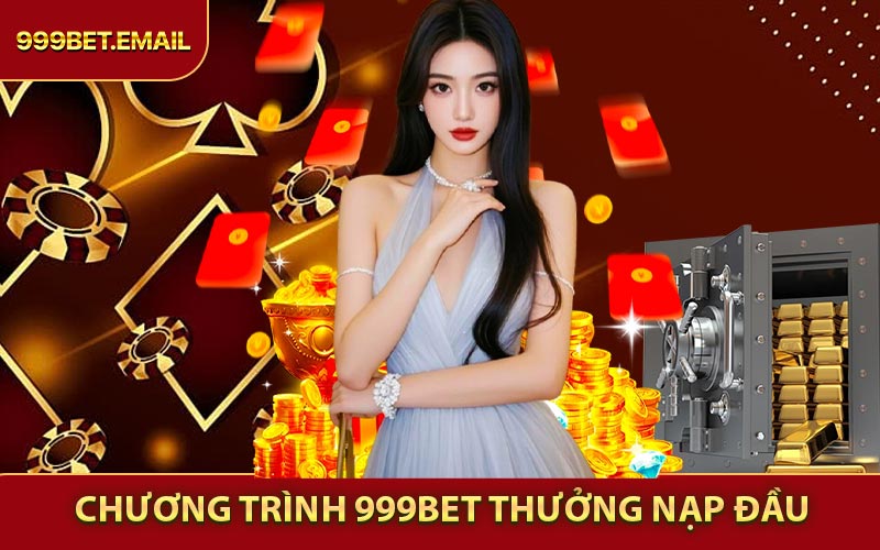 Giới thiệu chương trình 999BET thưởng nạp đầu